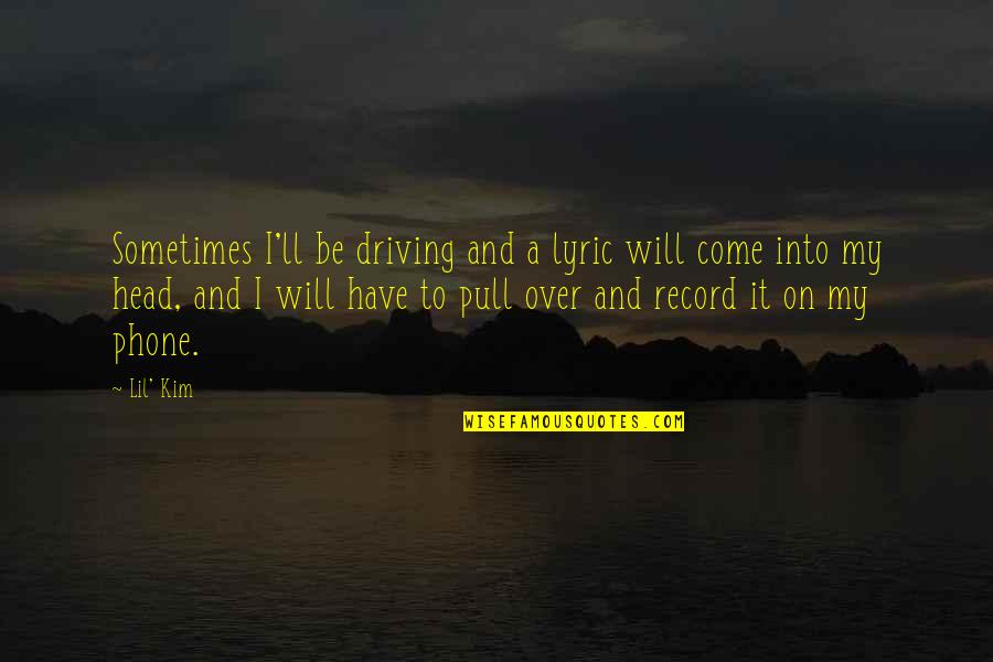 Mortalists Quotes By Lil' Kim: Sometimes I'll be driving and a lyric will Mortalists Quotes By Lil' Kim: Sometimes I'll be driving and a lyric will