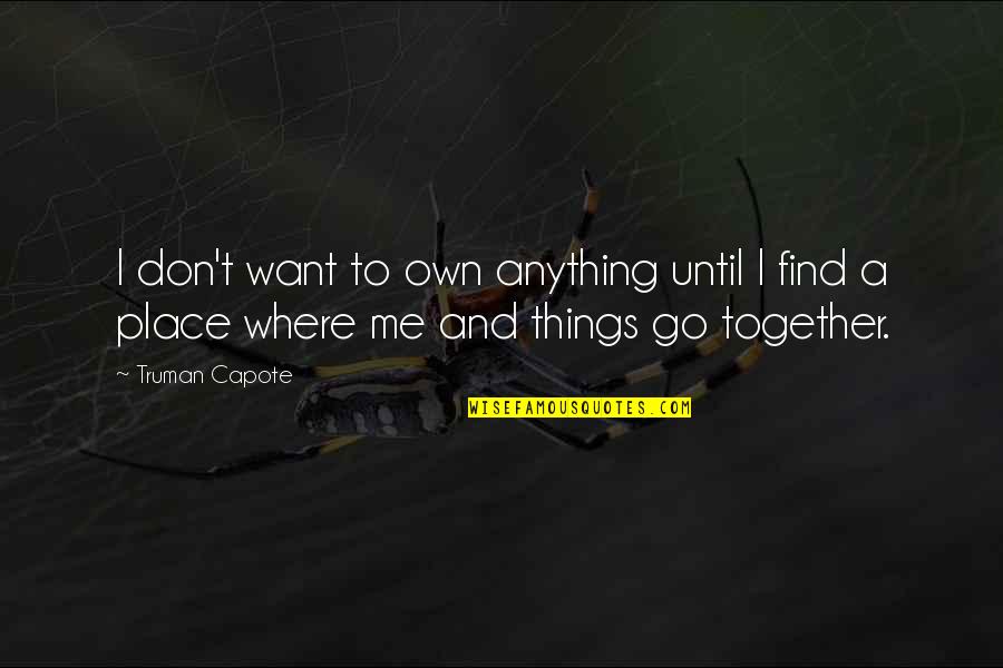 Mortalists Quotes By Truman Capote: I don't want to own anything until I