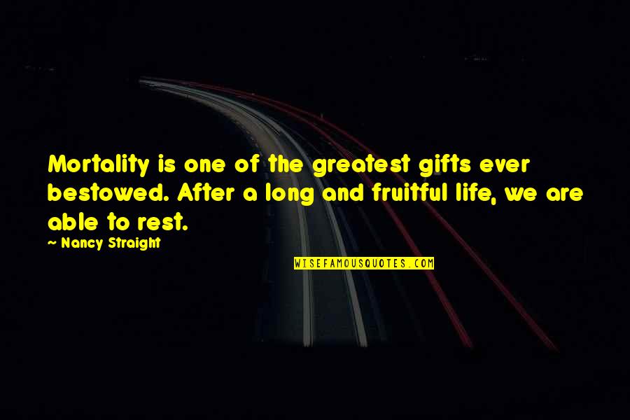 Mortality And Life Quotes By Nancy Straight: Mortality is one of the greatest gifts ever Mortality And Life Quotes By Nancy Straight: Mortality is one of the greatest gifts ever