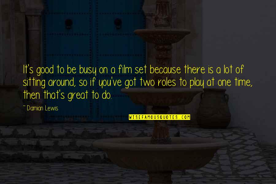Mortality Book Quotes By Damian Lewis: It's good to be busy on a film Mortality Book Quotes By Damian Lewis: It's good to be busy on a film