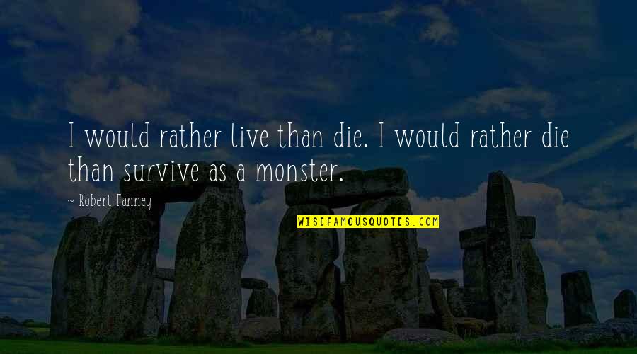Mortality Book Quotes By Robert Fanney: I would rather live than die. I would