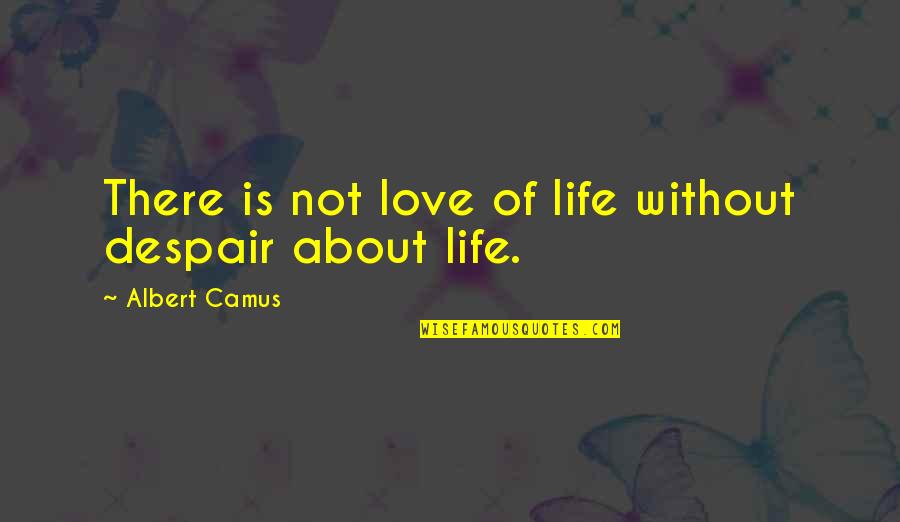 Mortality Of Life Quotes By Albert Camus: There is not love of life without despair Mortality Of Life Quotes By Albert Camus: There is not love of life without despair