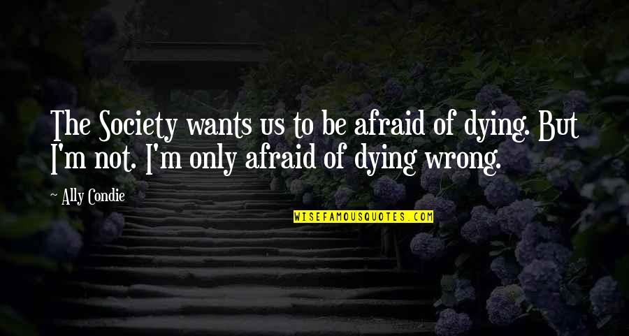 Mortality Of Life Quotes By Ally Condie: The Society wants us to be afraid of Mortality Of Life Quotes By Ally Condie: The Society wants us to be afraid of