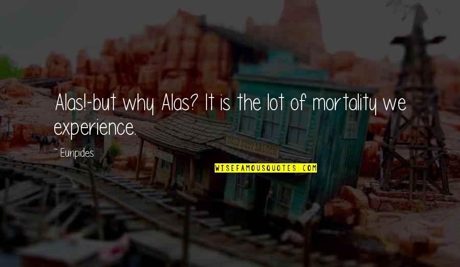 Mortality Of Life Quotes By Euripides: Alas!-but why Alas? It is the lot of