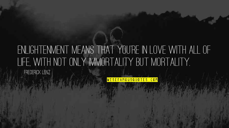 Mortality Of Life Quotes By Frederick Lenz: Enlightenment means that you're in love with all Mortality Of Life Quotes By Frederick Lenz: Enlightenment means that you're in love with all