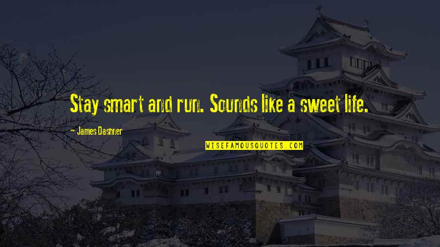 Mortality Of Life Quotes By James Dashner: Stay smart and run. Sounds like a sweet Mortality Of Life Quotes By James Dashner: Stay smart and run. Sounds like a sweet