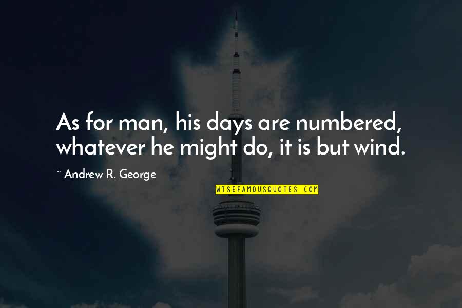 Mortality Of Man Quotes By Andrew R. George: As for man, his days are numbered, whatever