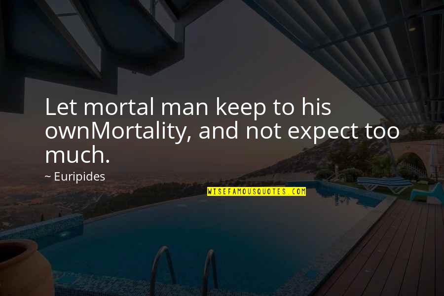 Mortality Of Man Quotes By Euripides: Let mortal man keep to his ownMortality, and