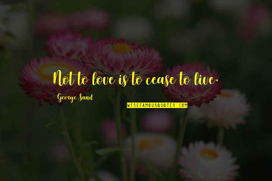 Mortality Of Man Quotes By George Sand: Not to love is to cease to live.