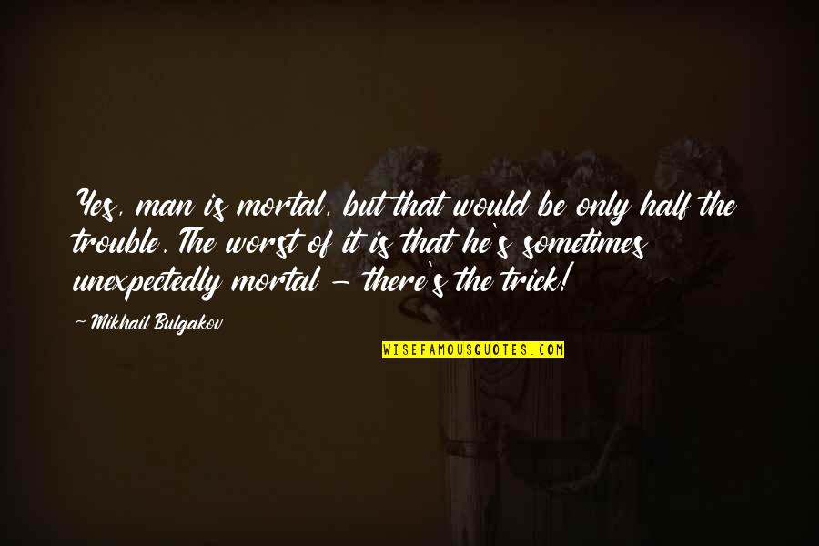 Mortality Of Man Quotes By Mikhail Bulgakov: Yes, man is mortal, but that would be