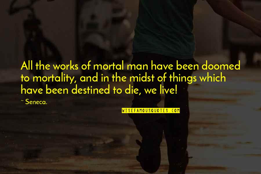 Mortality Of Man Quotes By Seneca.: All the works of mortal man have been