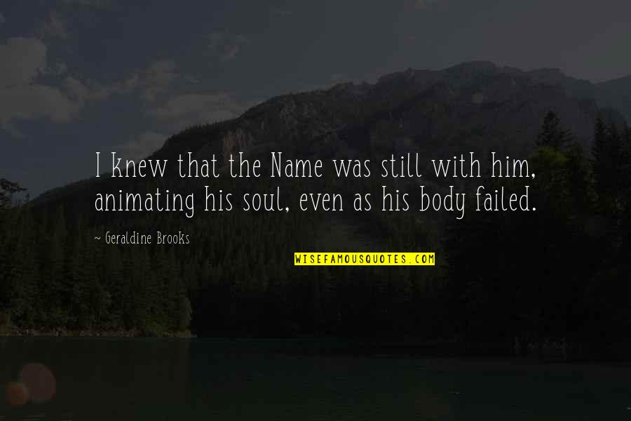 Mortality Quotes By Geraldine Brooks: I knew that the Name was still with Mortality Quotes By Geraldine Brooks: I knew that the Name was still with