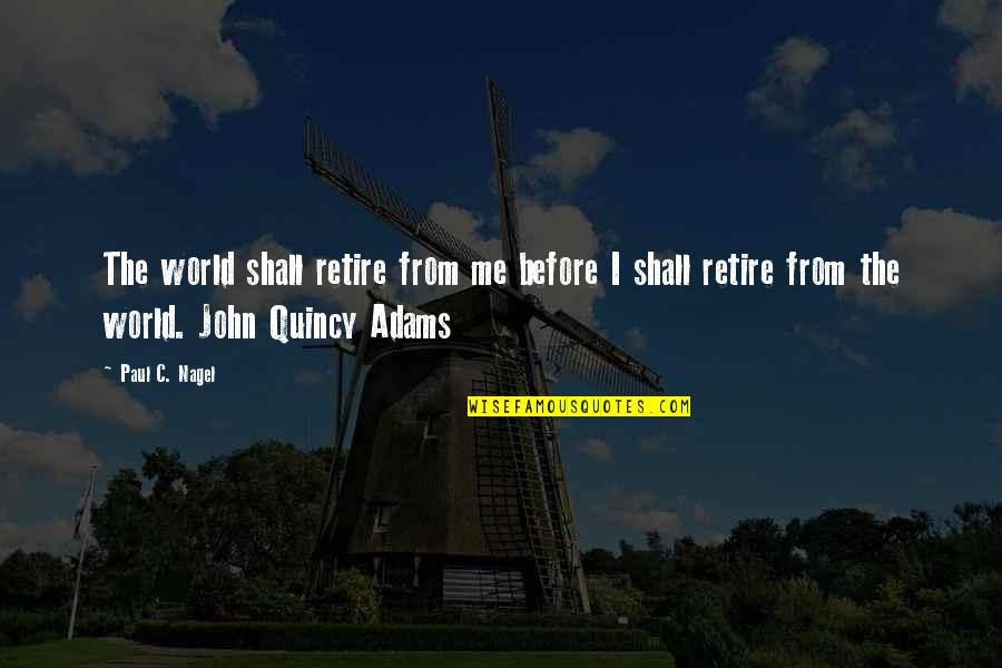 Mortality Quotes By Paul C. Nagel: The world shall retire from me before I Mortality Quotes By Paul C. Nagel: The world shall retire from me before I
