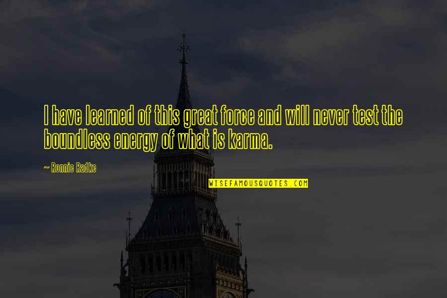 Mortality Rate Quotes By Ronnie Radke: I have learned of this great force and Mortality Rate Quotes By Ronnie Radke: I have learned of this great force and