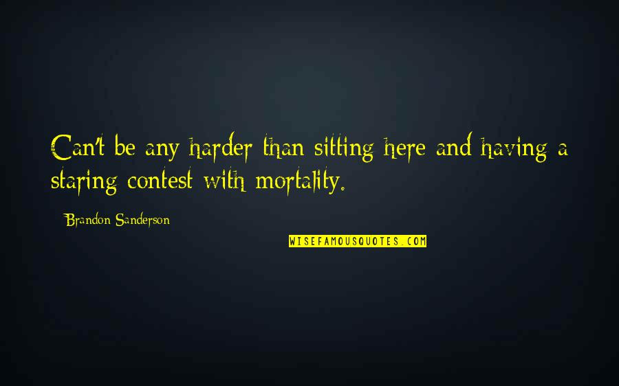 Mortality's Quotes By Brandon Sanderson: Can't be any harder than sitting here and Mortality's Quotes By Brandon Sanderson: Can't be any harder than sitting here and