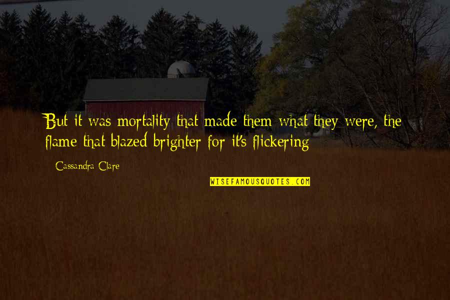 Mortality's Quotes By Cassandra Clare: But it was mortality that made them what