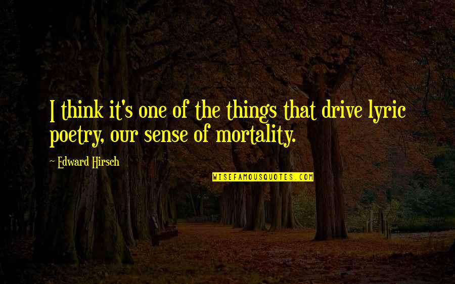 Mortality's Quotes By Edward Hirsch: I think it's one of the things that