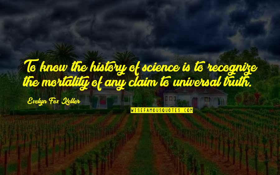 Mortality's Quotes By Evelyn Fox Keller: To know the history of science is to