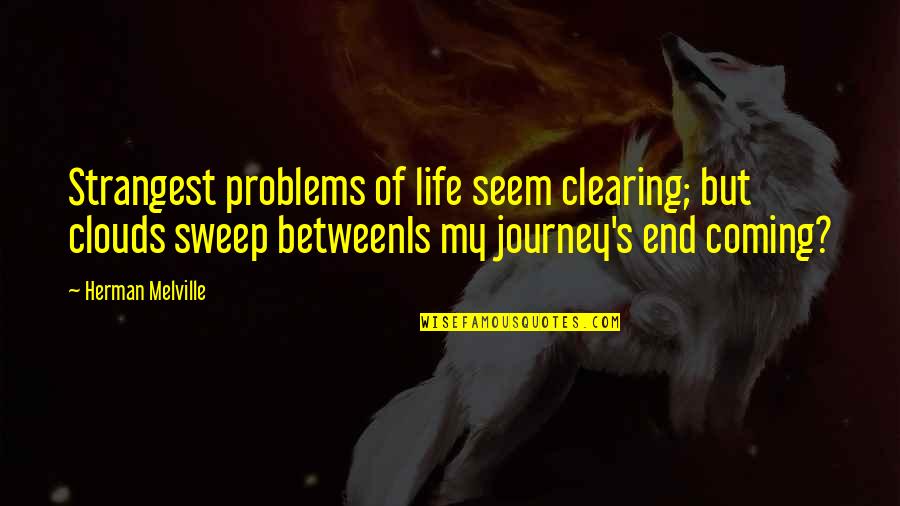 Mortality's Quotes By Herman Melville: Strangest problems of life seem clearing; but clouds