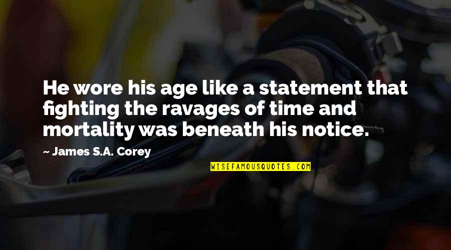 Mortality's Quotes By James S.A. Corey: He wore his age like a statement that