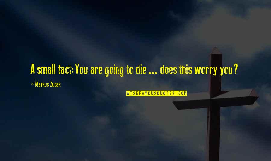 Mortality's Quotes By Markus Zusak: A small fact:You are going to die ...