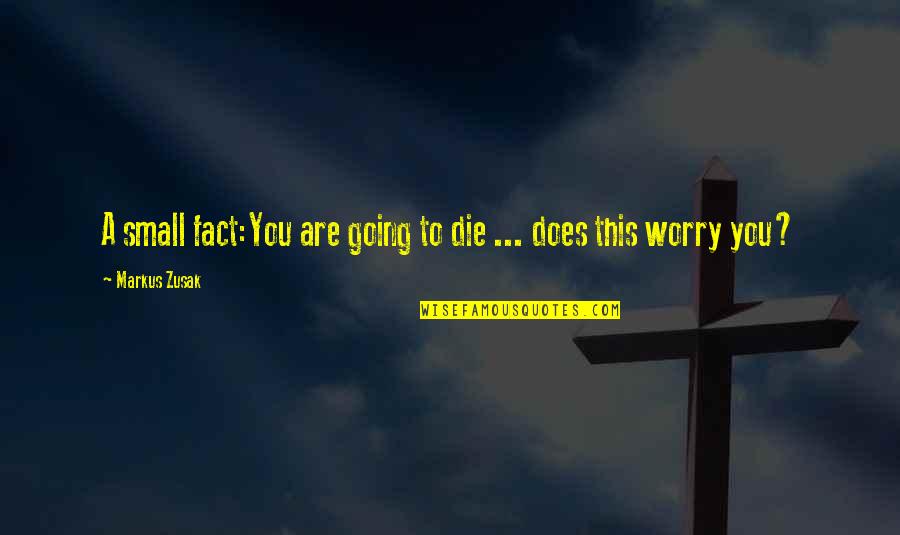 Mortality's Quotes By Markus Zusak: A small fact:You are going to die ... Mortality's Quotes By Markus Zusak: A small fact:You are going to die ...