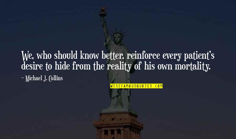 Mortality's Quotes By Michael J. Collins: We, who should know better, reinforce every patient's Mortality's Quotes By Michael J. Collins: We, who should know better, reinforce every patient's