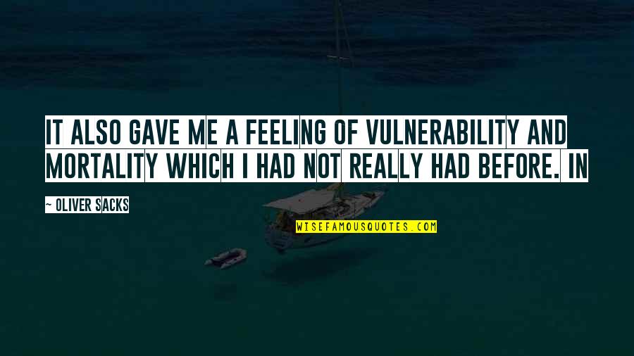 Mortality's Quotes By Oliver Sacks: It also gave me a feeling of vulnerability Mortality's Quotes By Oliver Sacks: It also gave me a feeling of vulnerability