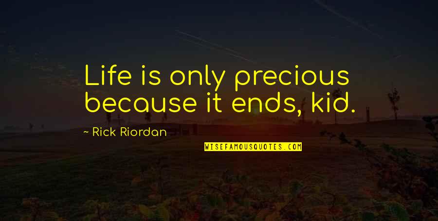 Mortality's Quotes By Rick Riordan: Life is only precious because it ends, kid. Mortality's Quotes By Rick Riordan: Life is only precious because it ends, kid.