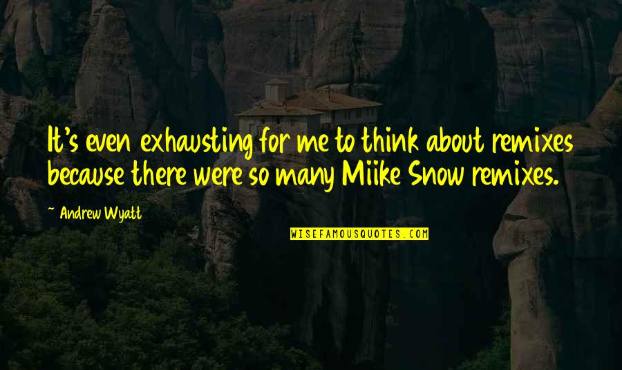 Mortall Quotes By Andrew Wyatt: It's even exhausting for me to think about