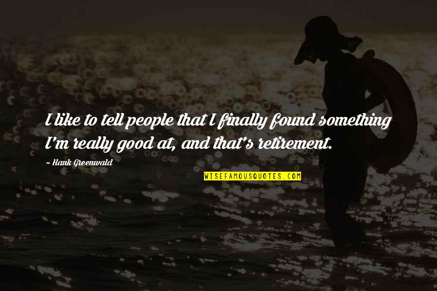 Mortall Quotes By Hank Greenwald: I like to tell people that I finally
