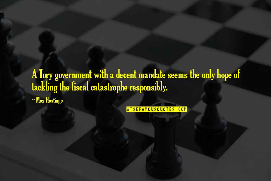 Mortall Quotes By Max Hastings: A Tory government with a decent mandate seems