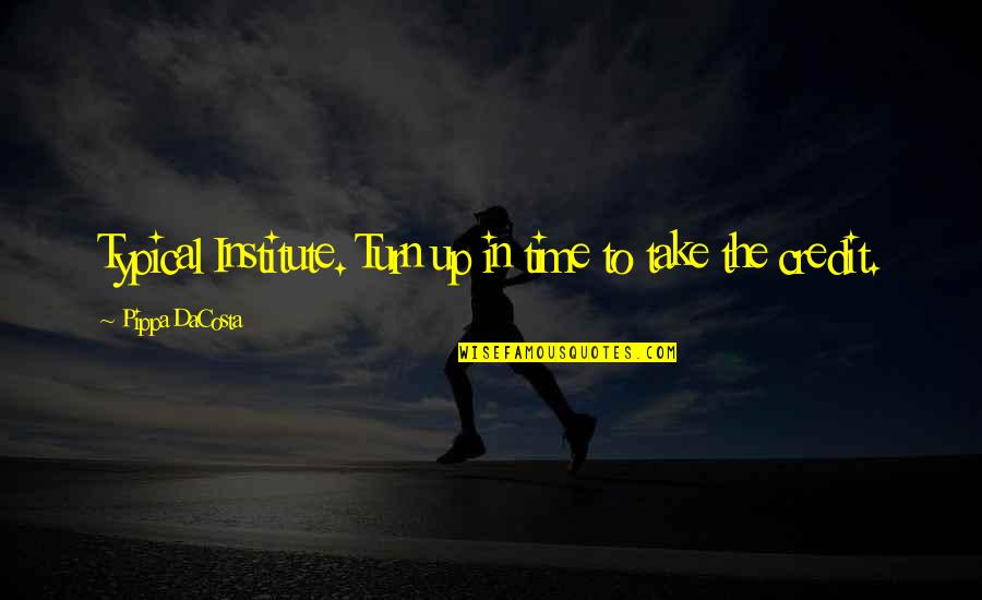 Mortall Quotes By Pippa DaCosta: Typical Institute. Turn up in time to take