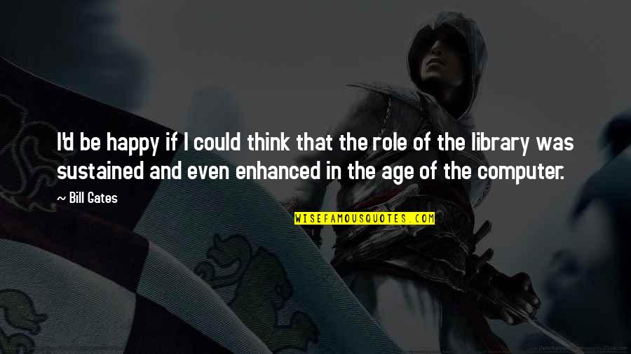 Mortally Ill Quotes By Bill Gates: I'd be happy if I could think that Mortally Ill Quotes By Bill Gates: I'd be happy if I could think that