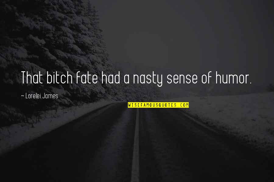 Mortally Offended Quotes By Lorelei James: That bitch fate had a nasty sense of Mortally Offended Quotes By Lorelei James: That bitch fate had a nasty sense of