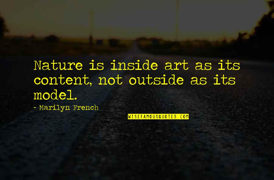 Mortally Quotes By Marilyn French: Nature is inside art as its content, not Mortally Quotes By Marilyn French: Nature is inside art as its content, not