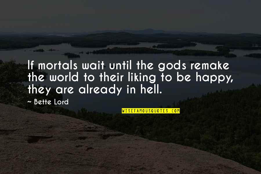 Mortals And Gods Quotes By Bette Lord: If mortals wait until the gods remake the