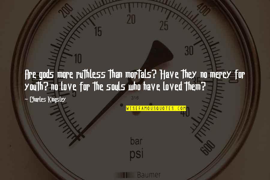 Mortals And Gods Quotes By Charles Kingsley: Are gods more ruthless than mortals? Have they