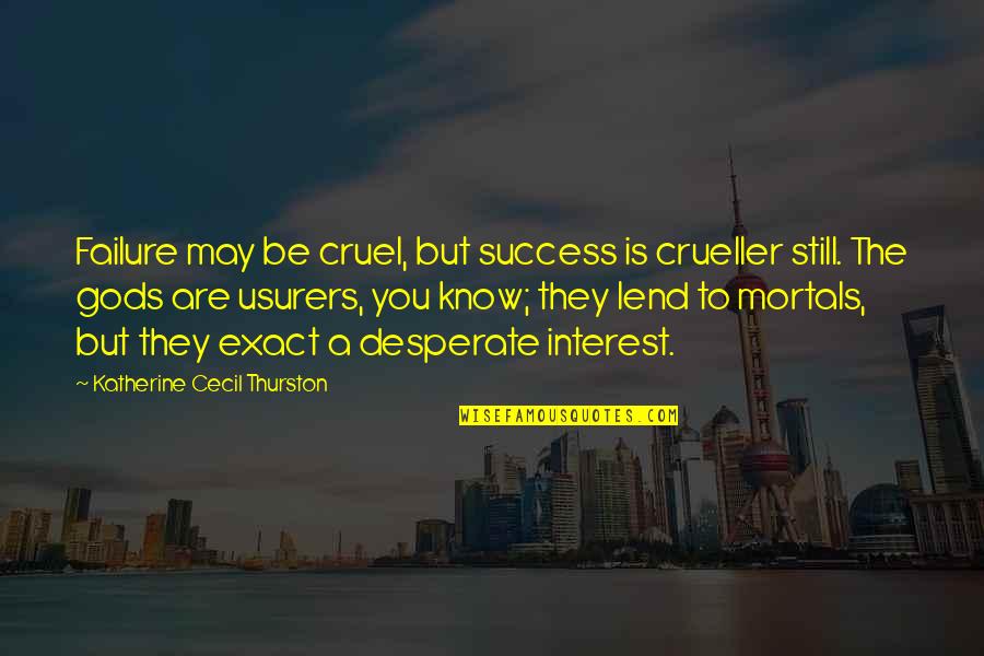 Mortals And Gods Quotes By Katherine Cecil Thurston: Failure may be cruel, but success is crueller