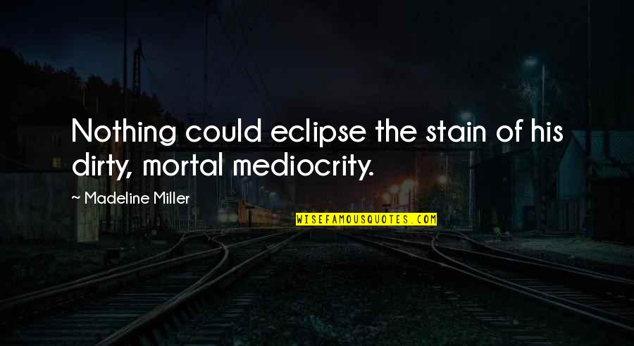 Mortals And Gods Quotes By Madeline Miller: Nothing could eclipse the stain of his dirty,