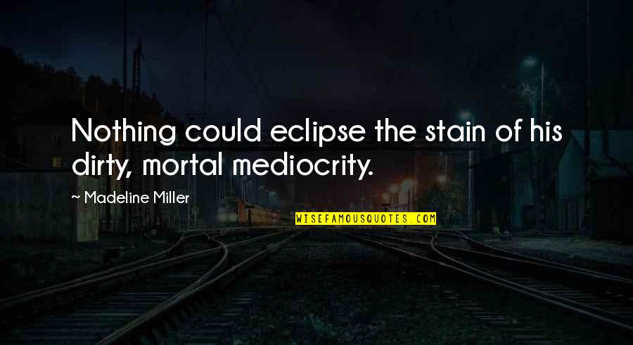 Mortals And Gods Quotes By Madeline Miller: Nothing could eclipse the stain of his dirty, Mortals And Gods Quotes By Madeline Miller: Nothing could eclipse the stain of his dirty,