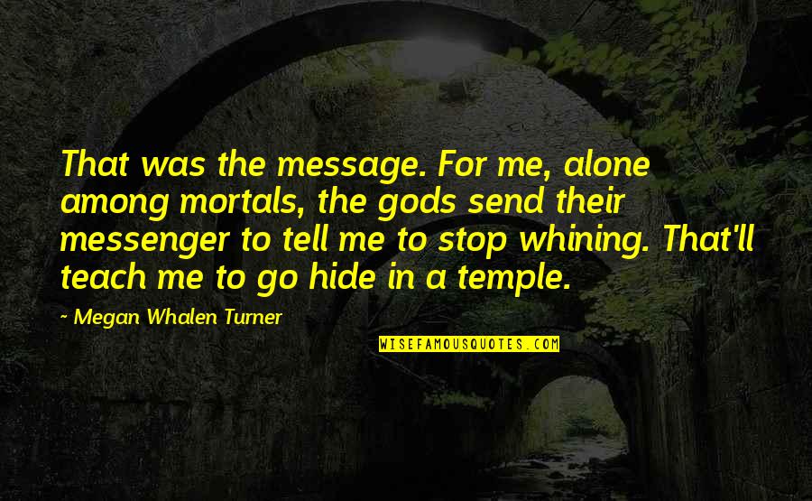 Mortals And Gods Quotes By Megan Whalen Turner: That was the message. For me, alone among