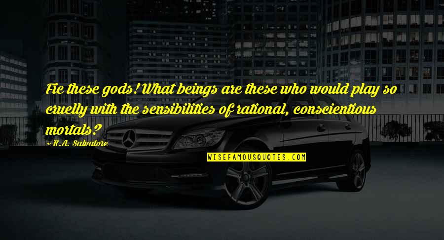 Mortals And Gods Quotes By R.A. Salvatore: Fie these gods! What beings are these who Mortals And Gods Quotes By R.A. Salvatore: Fie these gods! What beings are these who