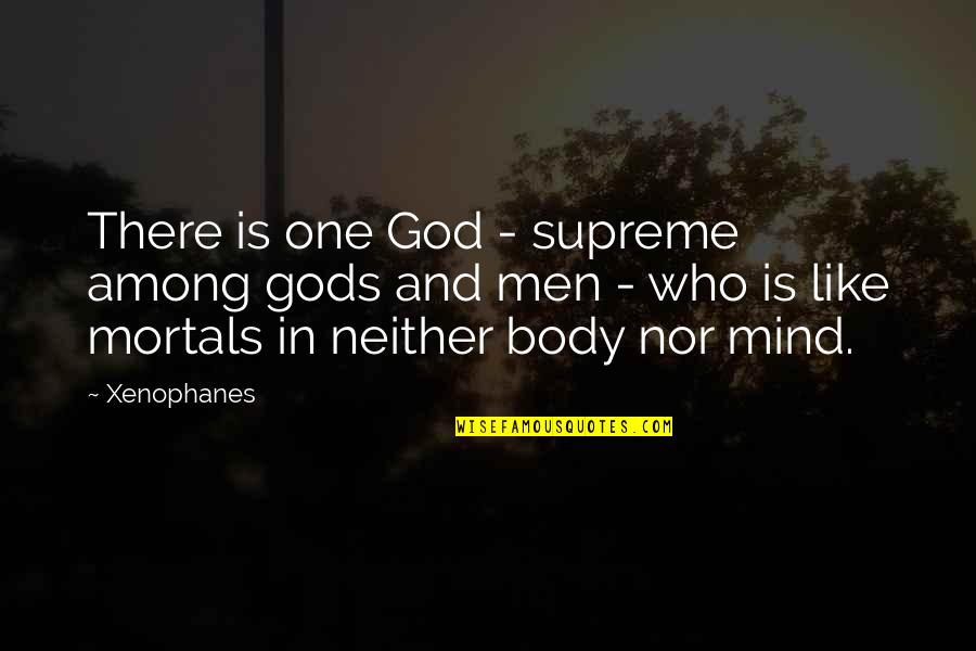 Mortals And Gods Quotes By Xenophanes: There is one God - supreme among gods Mortals And Gods Quotes By Xenophanes: There is one God - supreme among gods