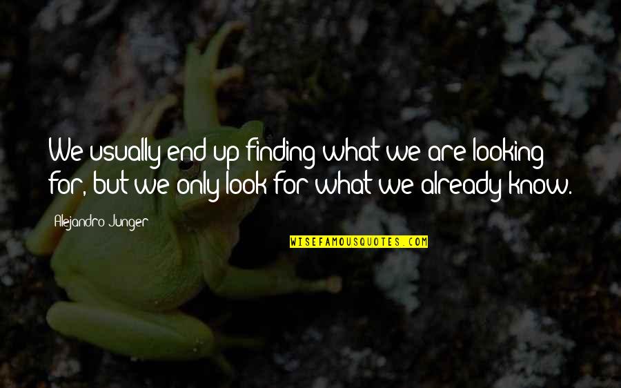 Mortara Eli Quotes By Alejandro Junger: We usually end up finding what we are Mortara Eli Quotes By Alejandro Junger: We usually end up finding what we are