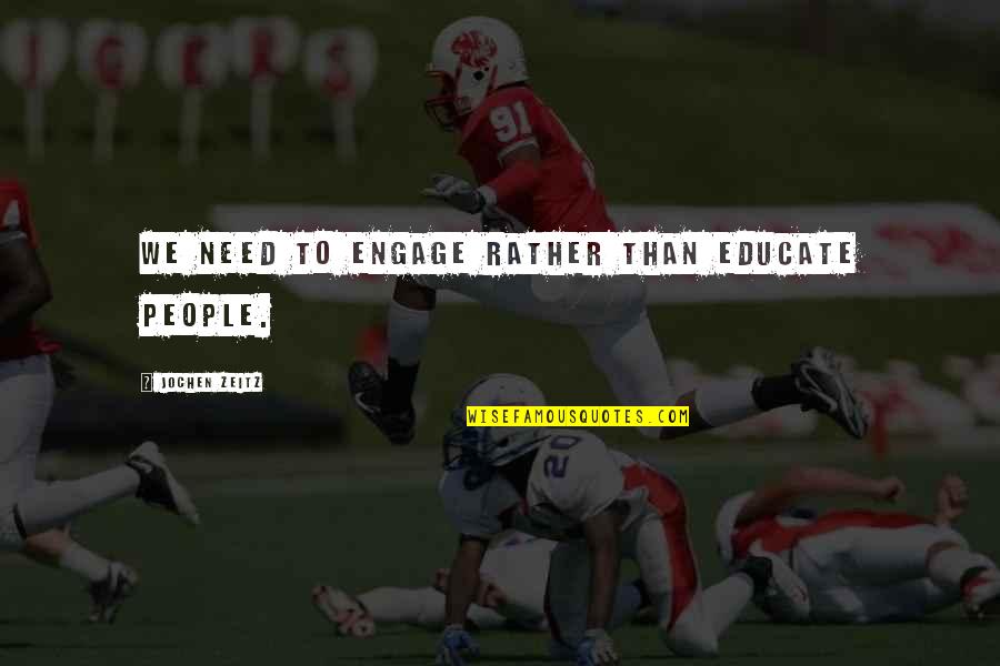 Mortarboard Cap Quotes By Jochen Zeitz: We need to engage rather than educate people.
