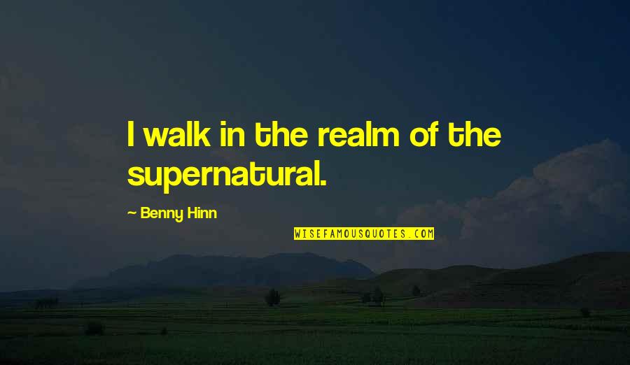 Mortarboard Quotes By Benny Hinn: I walk in the realm of the supernatural.