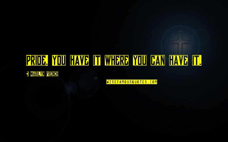 Mortarboard Quotes By Marilyn French: Pride. You have it where you can have