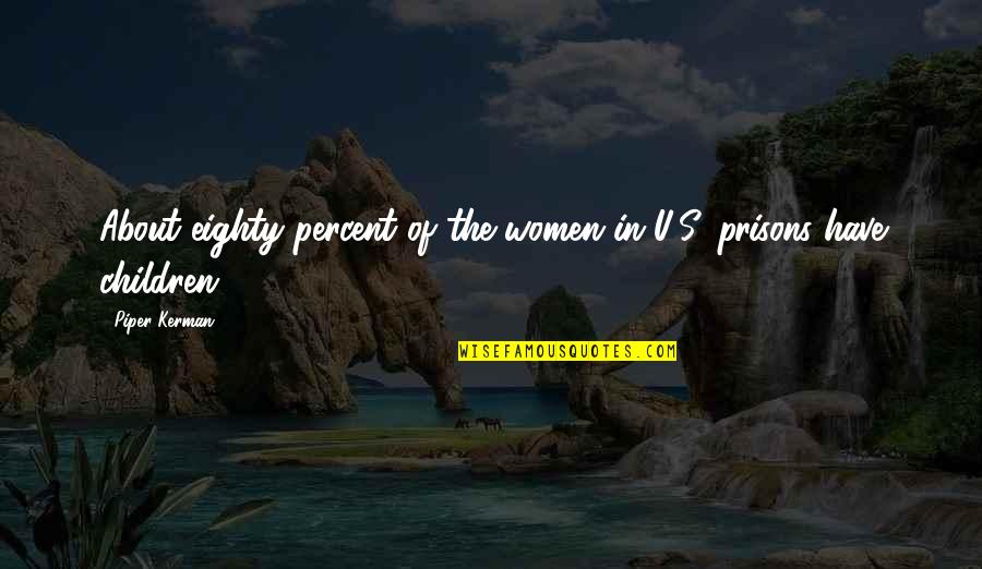 Mortared Quotes By Piper Kerman: About eighty percent of the women in U.S.