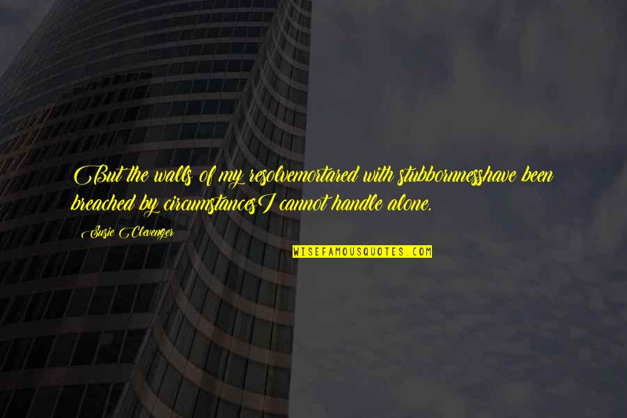 Mortared Quotes By Susie Clevenger: But the walls of my resolvemortared with stubbornnesshave